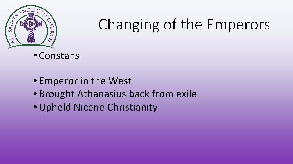Changing of the Emperors • Constans • Emperor in the West • Brought Athanasius