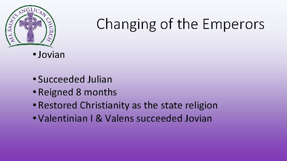 Changing of the Emperors • Jovian • Succeeded Julian • Reigned 8 months •