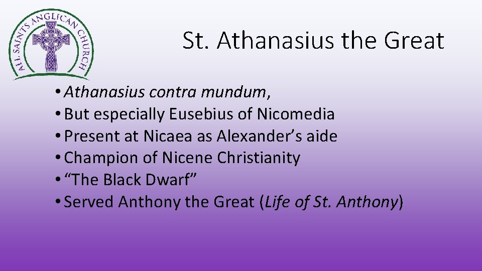 St. Athanasius the Great • Athanasius contra mundum, • But especially Eusebius of Nicomedia