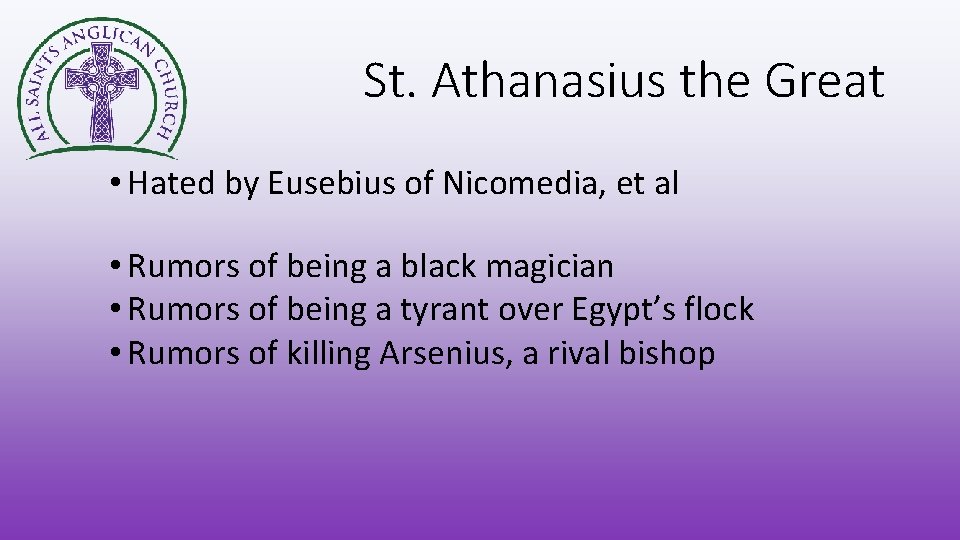 St. Athanasius the Great • Hated by Eusebius of Nicomedia, et al • Rumors