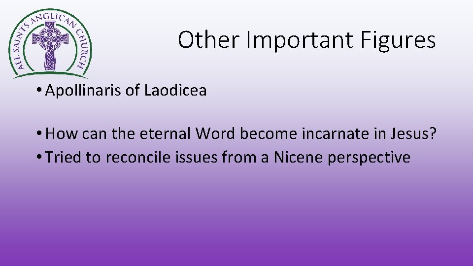 Other Important Figures • Apollinaris of Laodicea • How can the eternal Word become