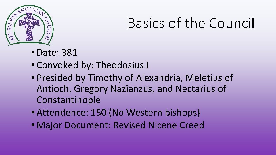 Basics of the Council • Date: 381 • Convoked by: Theodosius I • Presided