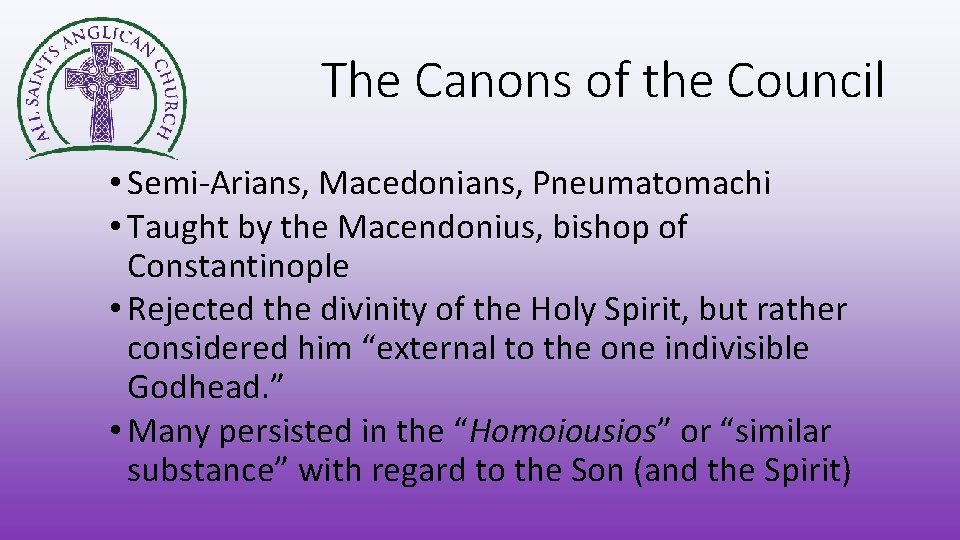 The Canons of the Council • Semi-Arians, Macedonians, Pneumatomachi • Taught by the Macendonius,