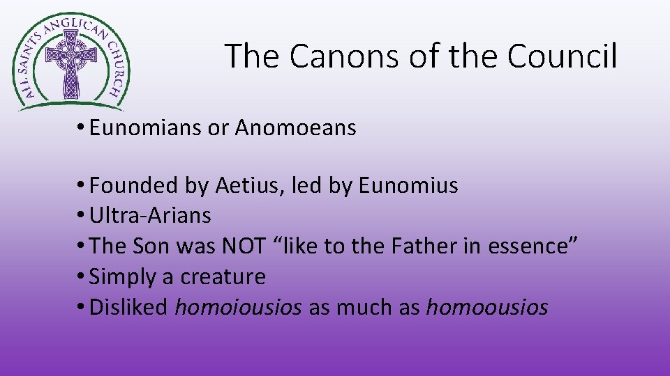 The Canons of the Council • Eunomians or Anomoeans • Founded by Aetius, led
