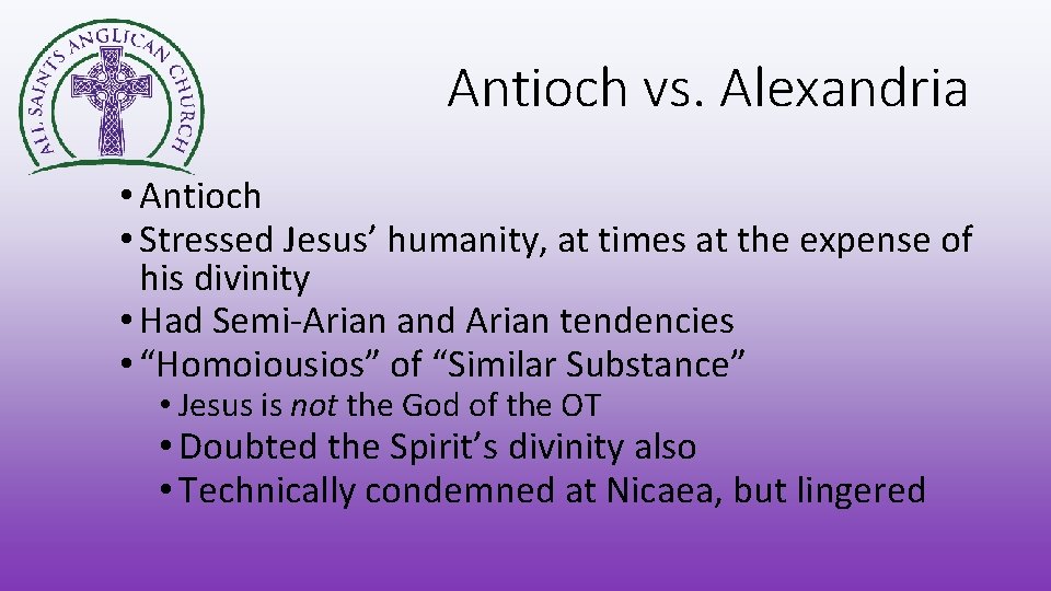 Antioch vs. Alexandria • Antioch • Stressed Jesus’ humanity, at times at the expense