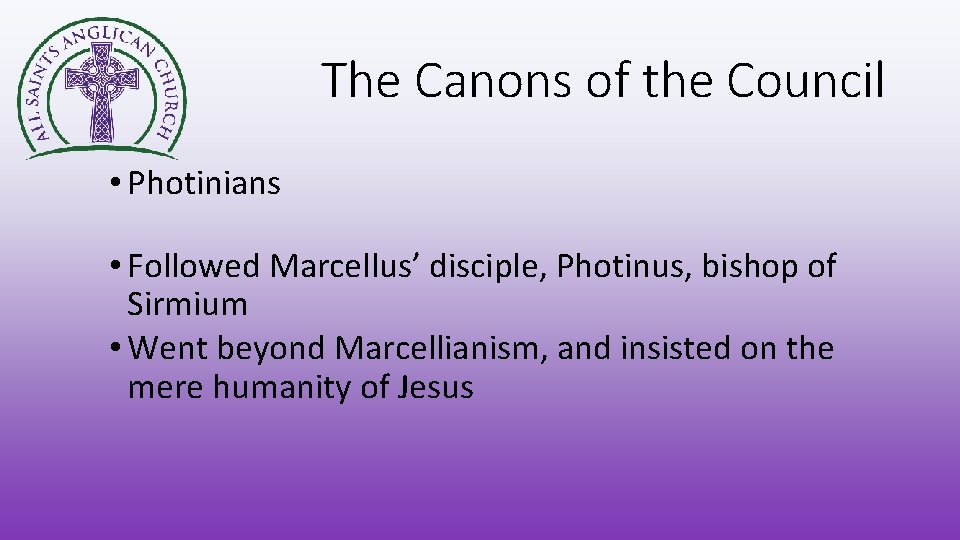 The Canons of the Council • Photinians • Followed Marcellus’ disciple, Photinus, bishop of