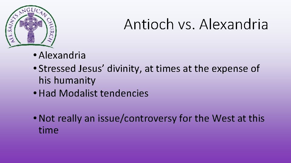 Antioch vs. Alexandria • Stressed Jesus’ divinity, at times at the expense of his