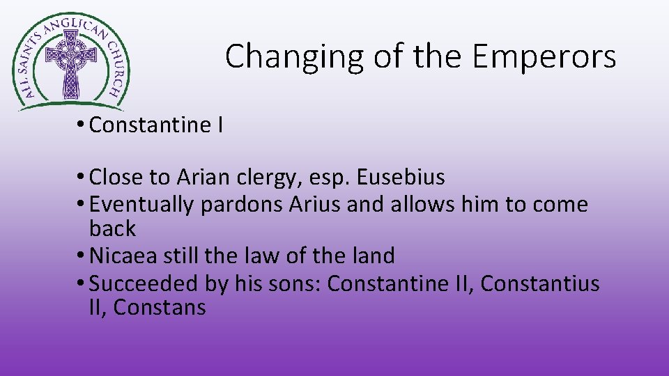 Changing of the Emperors • Constantine I • Close to Arian clergy, esp. Eusebius