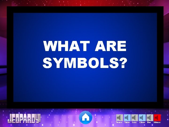 WHAT ARE SYMBOLS? Theme Timer Lose Cheer Boo Silence 