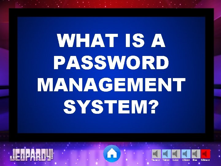 WHAT IS A PASSWORD MANAGEMENT SYSTEM? Theme Timer Lose Cheer Boo Silence 