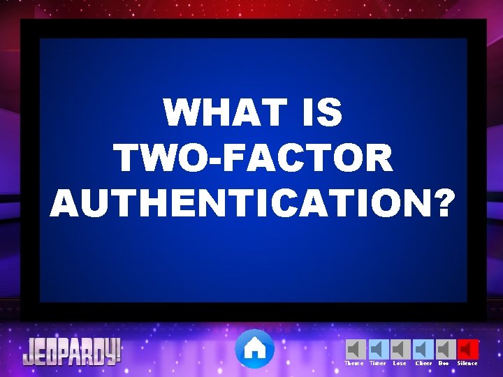 WHAT IS TWO-FACTOR AUTHENTICATION? Theme Timer Lose Cheer Boo Silence 