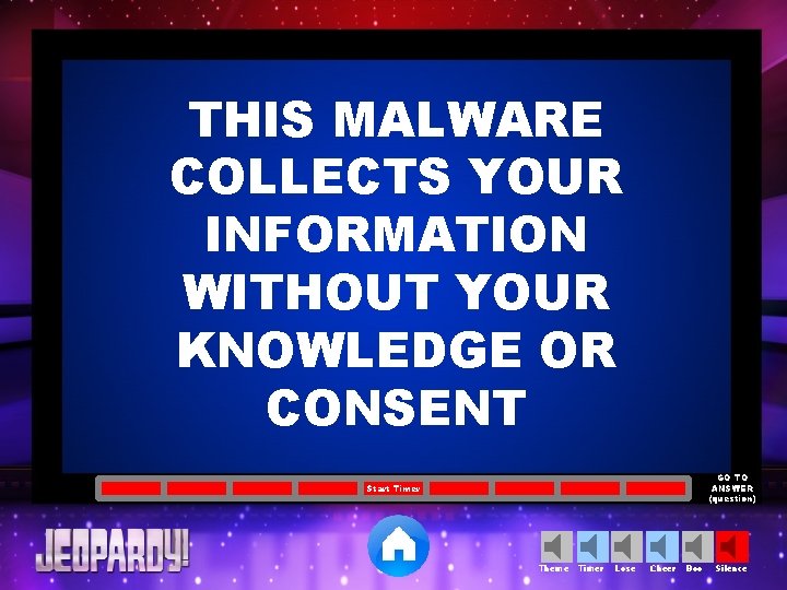 THIS MALWARE COLLECTS YOUR INFORMATION WITHOUT YOUR KNOWLEDGE OR CONSENT GO TO ANSWER (question)