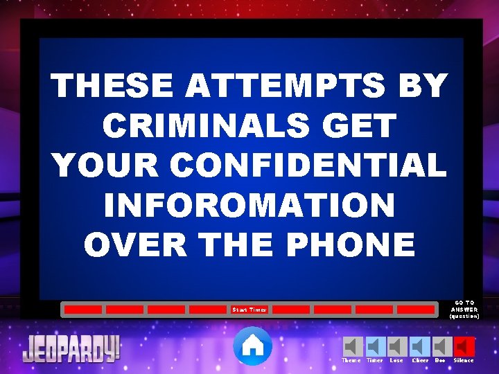 THESE ATTEMPTS BY CRIMINALS GET YOUR CONFIDENTIAL INFOROMATION OVER THE PHONE GO TO ANSWER