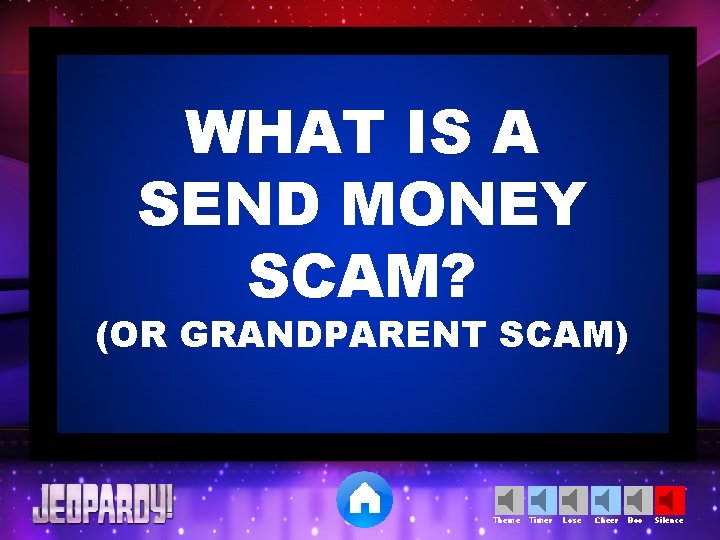 WHAT IS A SEND MONEY SCAM? (OR GRANDPARENT SCAM) Theme Timer Lose Cheer Boo