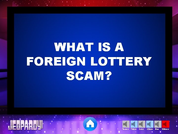 WHAT IS A FOREIGN LOTTERY SCAM? Theme Timer Lose Cheer Boo Silence 
