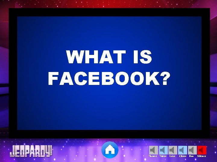 WHAT IS FACEBOOK? Theme Timer Lose Cheer Boo Silence 