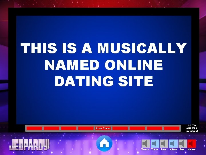 THIS IS A MUSICALLY NAMED ONLINE DATING SITE GO TO ANSWER (question) Start Timer