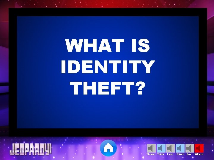 WHAT IS IDENTITY THEFT? Theme Timer Lose Cheer Boo Silence 