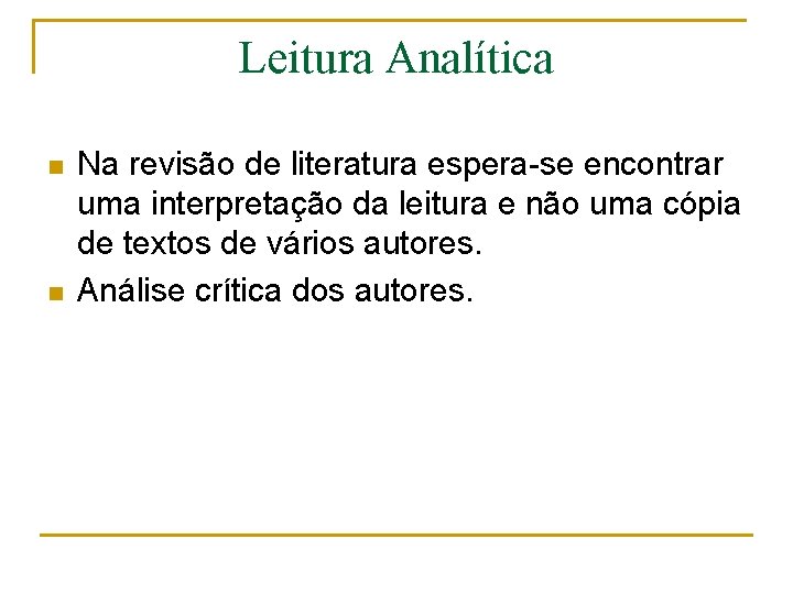 Leitura Analítica n n Na revisão de literatura espera-se encontrar uma interpretação da leitura