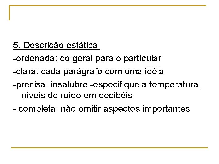 5. Descrição estática: -ordenada: do geral para o particular -clara: cada parágrafo com uma