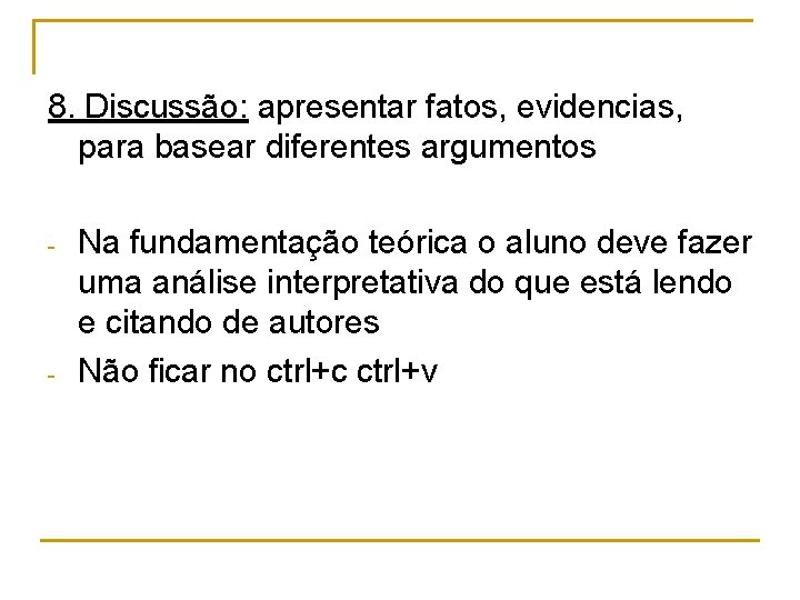 8. Discussão: apresentar fatos, evidencias, para basear diferentes argumentos - - Na fundamentação teórica