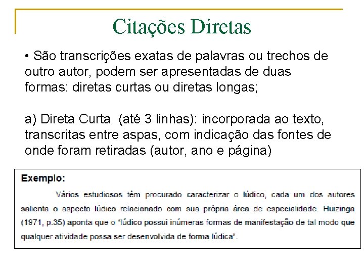 Citações Diretas • São transcrições exatas de palavras ou trechos de outro autor, podem