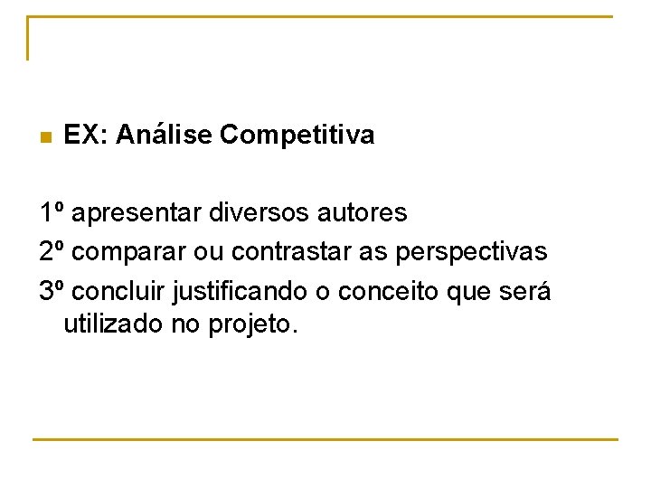 n EX: Análise Competitiva 1º apresentar diversos autores 2º comparar ou contrastar as perspectivas