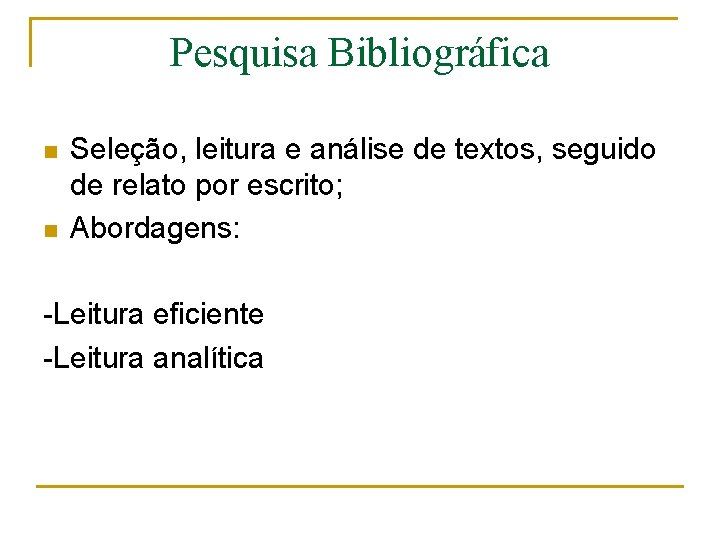 Pesquisa Bibliográfica n n Seleção, leitura e análise de textos, seguido de relato por