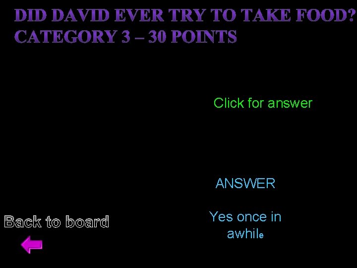 Click for answer ANSWER Back to board Yes once in awhile 