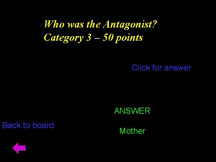 Who was the Antagonist? Category 3 – 50 points Click for answer ANSWER Back