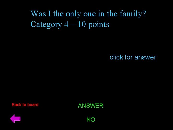 Was I the only one in the family? Category 4 – 10 points click