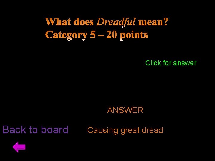 Click for answer ANSWER Back to board Causing great dread 