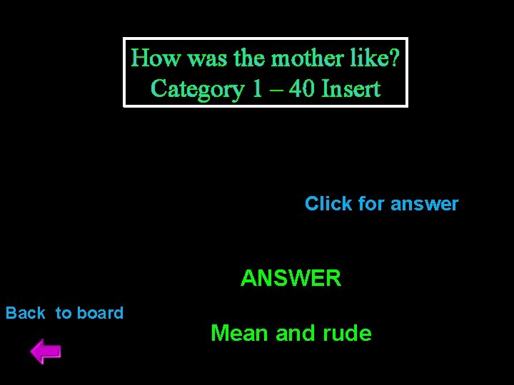 How was the mother like? Category 1 – 40 Insert Click for answer ANSWER