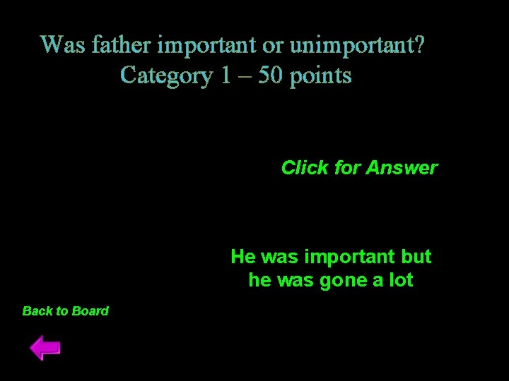 Was father important or unimportant? Category 1 – 50 points Click for Answer He