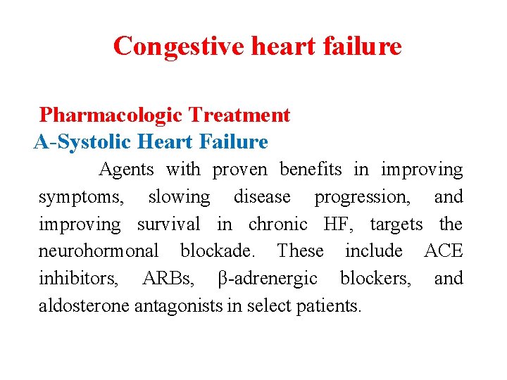 Congestive heart failure Pharmacologic Treatment A-Systolic Heart Failure Agents with proven benefits in improving