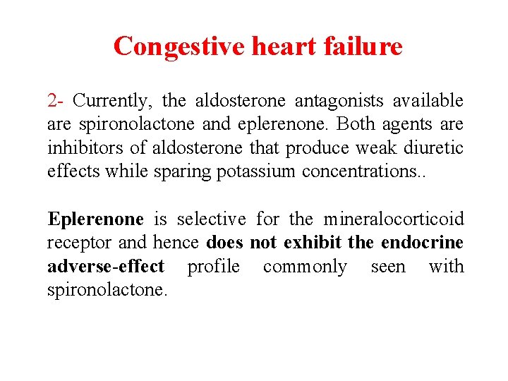 Congestive heart failure 2 - Currently, the aldosterone antagonists available are spironolactone and eplerenone.