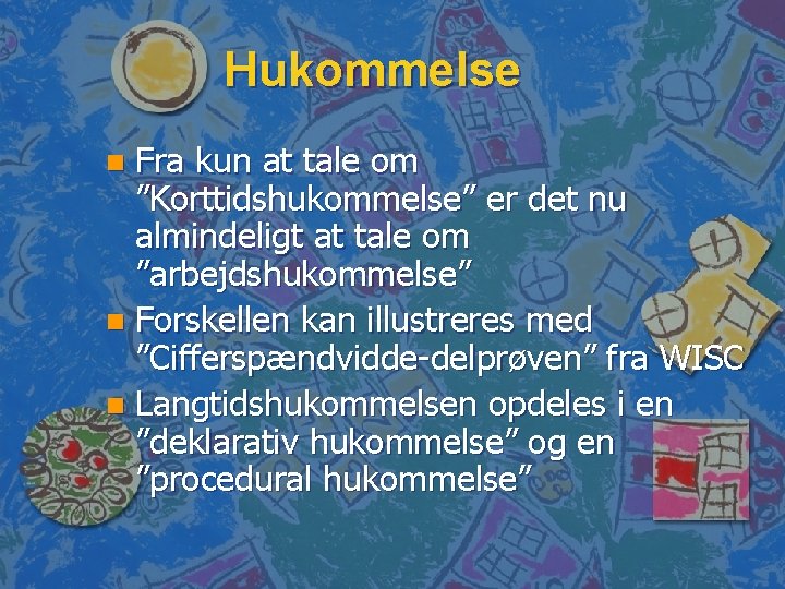 Hukommelse Fra kun at tale om ”Korttidshukommelse” er det nu almindeligt at tale om