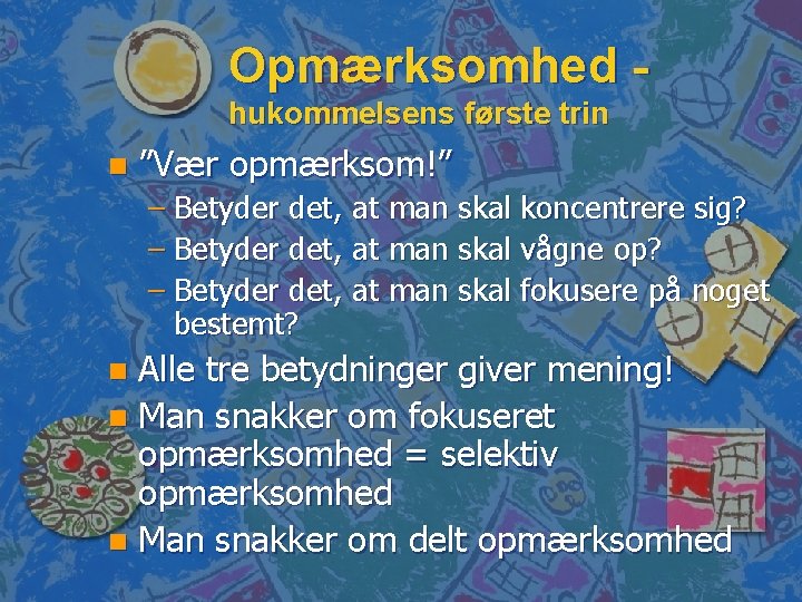 Opmærksomhed hukommelsens første trin n ”Vær opmærksom!” – Betyder det, at man skal koncentrere