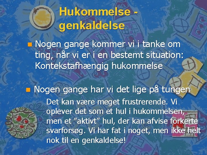 Hukommelse genkaldelse n Nogen gange kommer vi i tanke om ting, når vi er