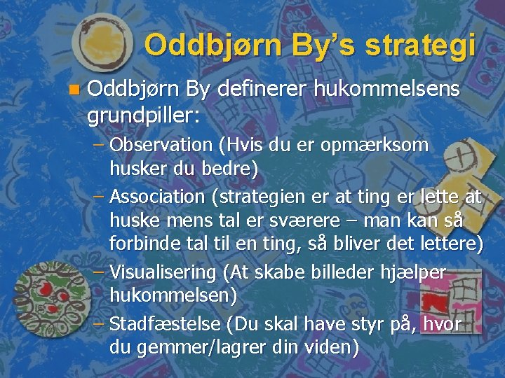 Oddbjørn By’s strategi n Oddbjørn By definerer hukommelsens grundpiller: – Observation (Hvis du er