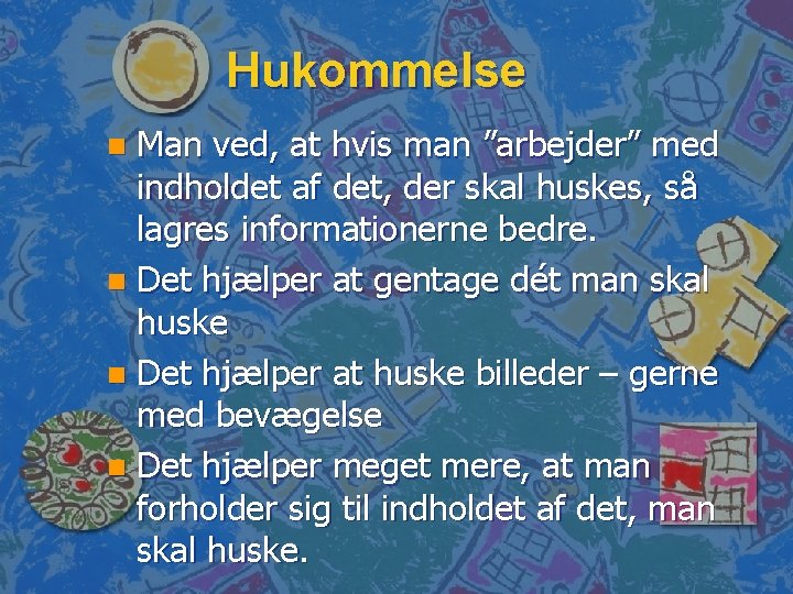 Hukommelse Man ved, at hvis man ”arbejder” med indholdet af det, der skal huskes,