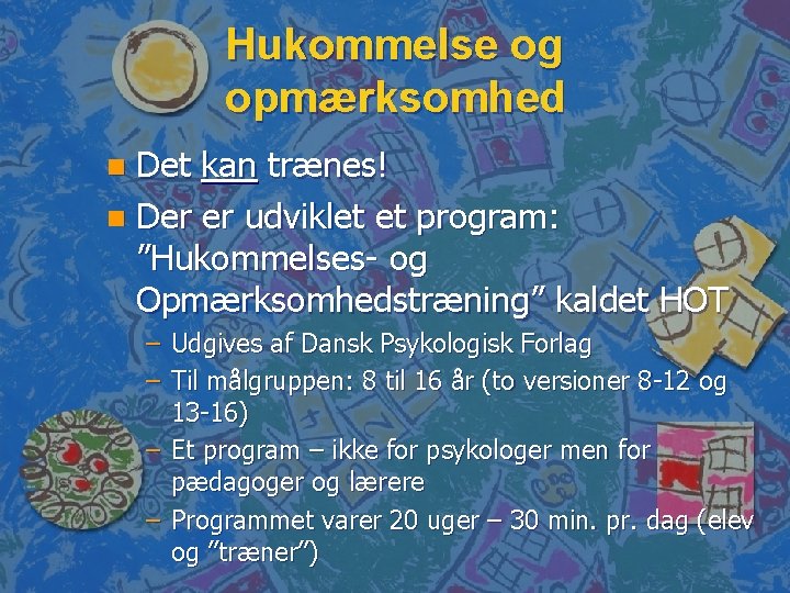 Hukommelse og opmærksomhed Det kan trænes! n Der er udviklet et program: ”Hukommelses- og