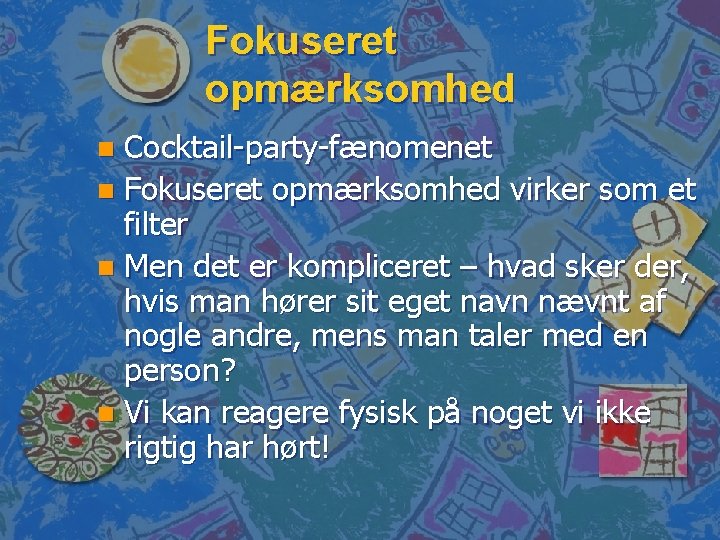 Fokuseret opmærksomhed Cocktail-party-fænomenet n Fokuseret opmærksomhed virker som et filter n Men det er