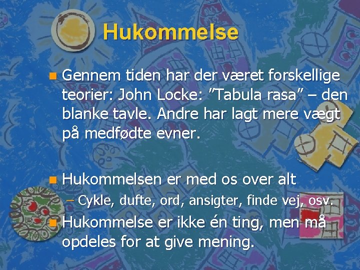 Hukommelse n Gennem tiden har der været forskellige teorier: John Locke: ”Tabula rasa” –