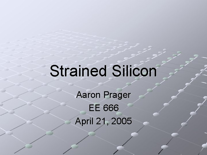 Strained Silicon Aaron Prager EE 666 April 21, 2005 