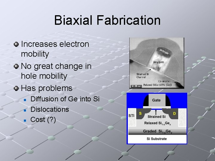 Biaxial Fabrication Increases electron mobility No great change in hole mobility Has problems n