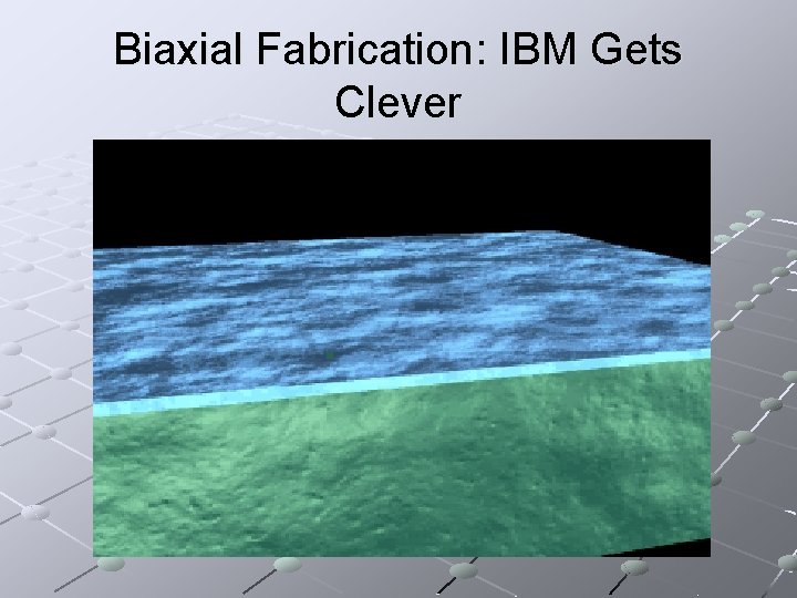 Biaxial Fabrication: IBM Gets Clever 