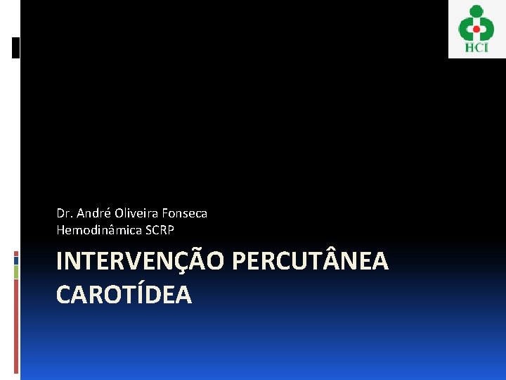 Dr. André Oliveira Fonseca Hemodinâmica SCRP INTERVENÇÃO PERCUT NEA CAROTÍDEA 