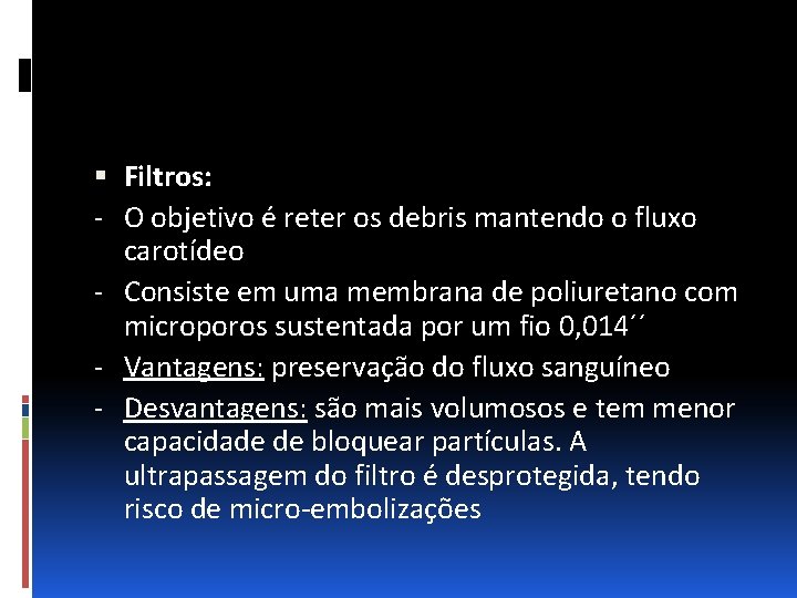  Filtros: - O objetivo é reter os debris mantendo o fluxo carotídeo -