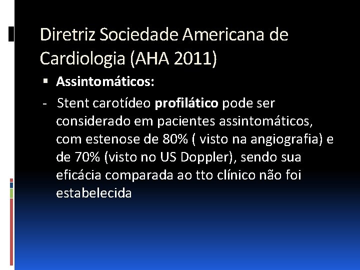 Diretriz Sociedade Americana de Cardiologia (AHA 2011) Assintomáticos: - Stent carotídeo profilático pode ser